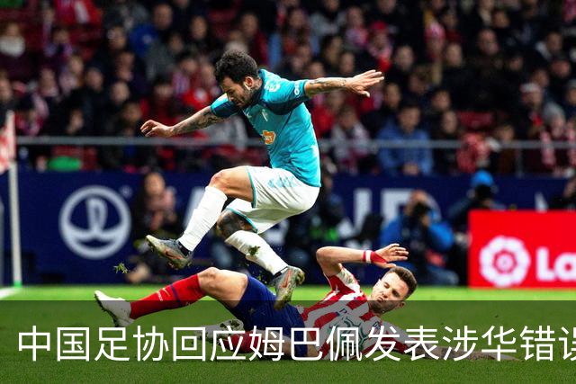 中国足协回应姆巴佩发表涉华错误言论