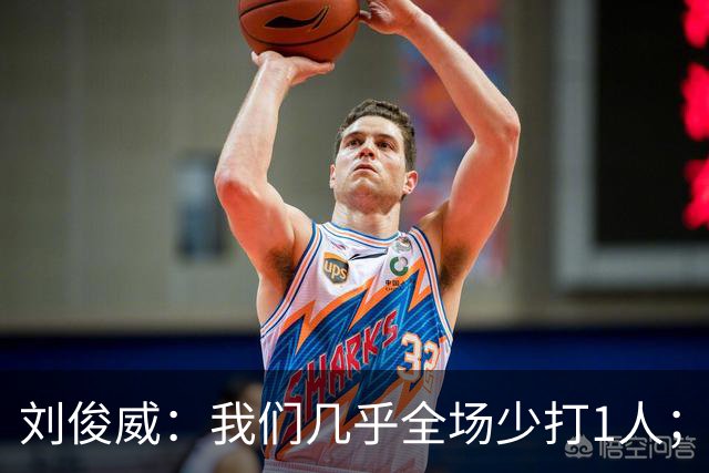 刘俊威：我们几乎全场少打1人；有机会就要去争取