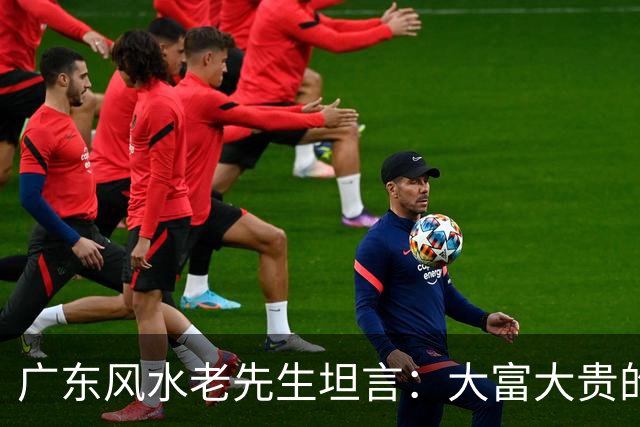 广东风水老先生坦言：大富大贵的命，绝大多数普通人根本承受不起