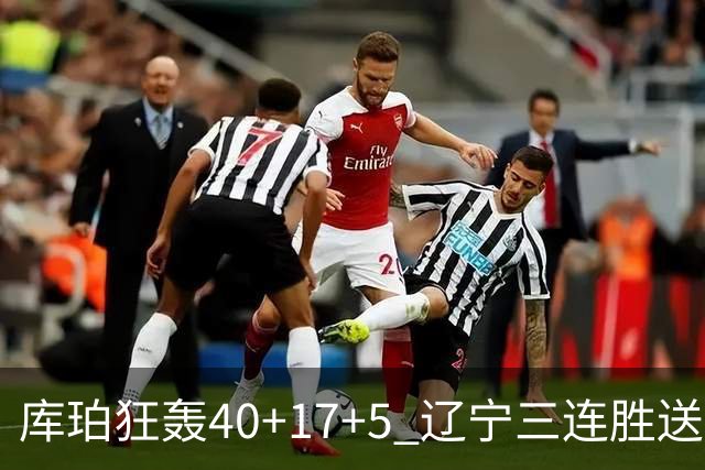 库珀狂轰40+17+5 辽宁三连胜送四川赛季首败