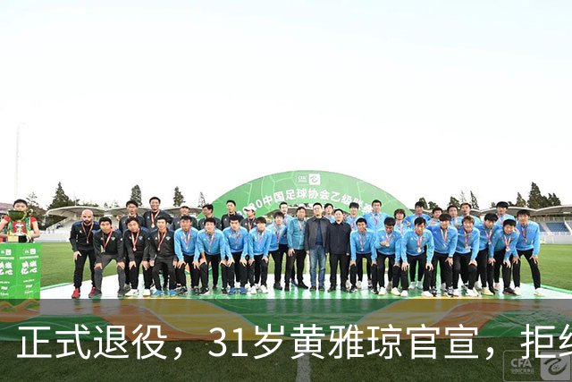 正式退役，31岁黄雅琼官宣，拒绝娱乐圈，安置岗位级别工资曝光