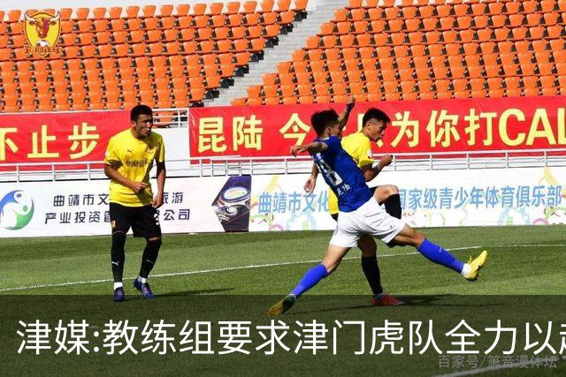津媒:教练组要求津门虎队全力以赴 认真对待事关冠军归属的收官战