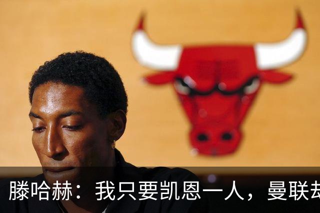 滕哈赫：我只要凯恩一人，曼联却没签下他