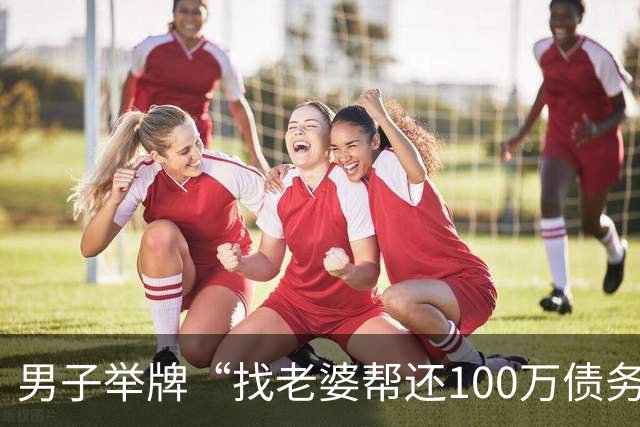 男子举牌“找老婆帮还100万债务”，谁还债就娶谁！网友：贷款也得买面镜子送他