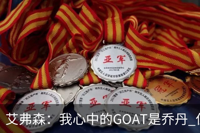 艾弗森：我心中的GOAT是乔丹 但无需贬低詹姆斯来抬高他