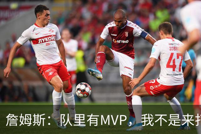 詹姆斯：队里有MVP，我不是来打中锋的
