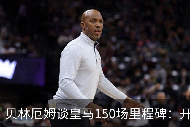 贝林厄姆谈皇马150场里程碑：开心、自豪，能在这踢球是一种荣幸