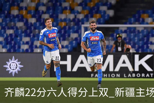 齐麟22分六人得分上双 新疆主场击败天津2连胜